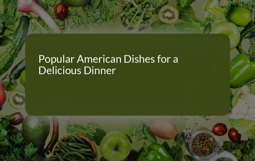 10 Popular American Dishes for a Delicious Dinner