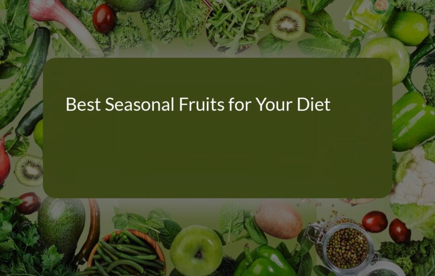 Best Seasonal Fruits for Your Diet: Stay Healthy and Nutritious All Year Round