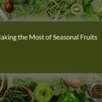 Maximizing the Benefits of Seasonal Fruits: A Guide for Ages 16-40