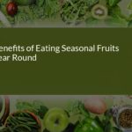 Unlocking the Year-Round Benefits of Eating Seasonal Fruits