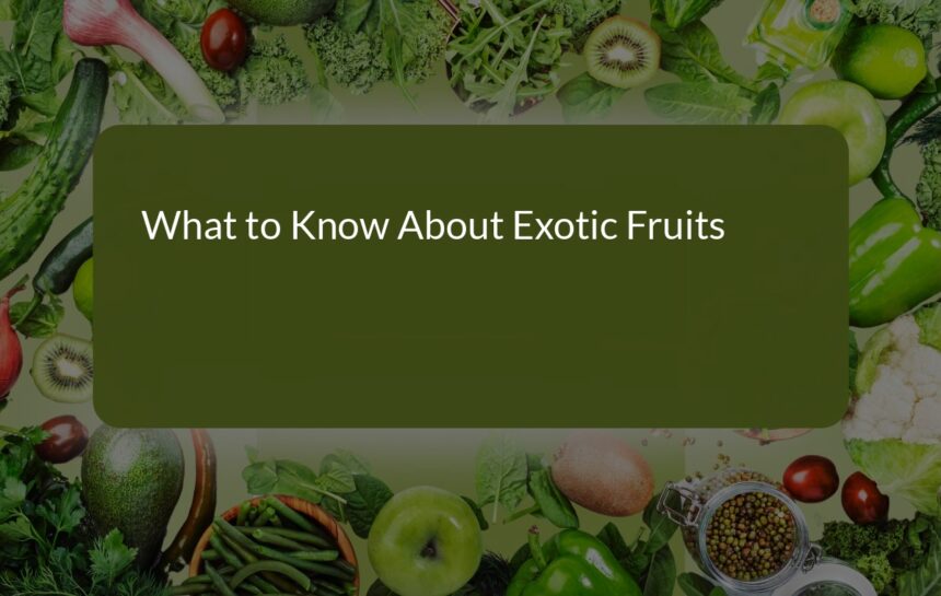 Discover the Wonders of Exotic Fruits: Varieties, Benefits, and Where to Buy