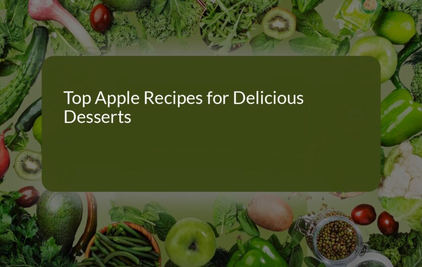 Top Apple Recipes for Delicious Desserts