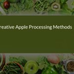 Innovative Apple Processing Methods: Creative Techniques for Modern Kitchens