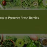 How to Preserve Fresh Berries: Tips and Techniques for Longevity